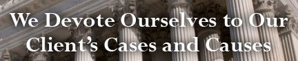 We Devote Ourselves to Our Client’s Cases and Causes
