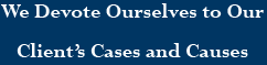 We Devote Ourselves to Our Client’s Cases and Causes